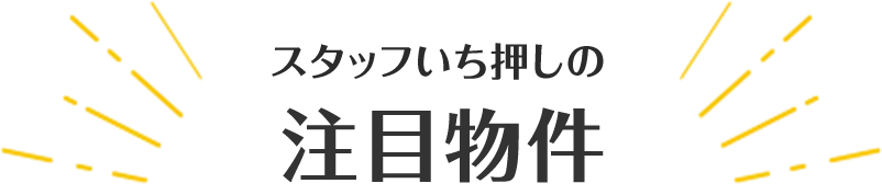 スタッフいち押しの注目物件！